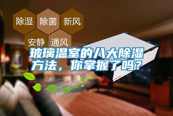 玻璃溫室的八大除濕方法，你掌握了嗎？