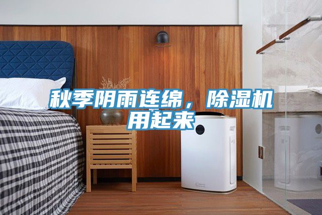 秋季陰雨連綿，除濕機(jī)用起來