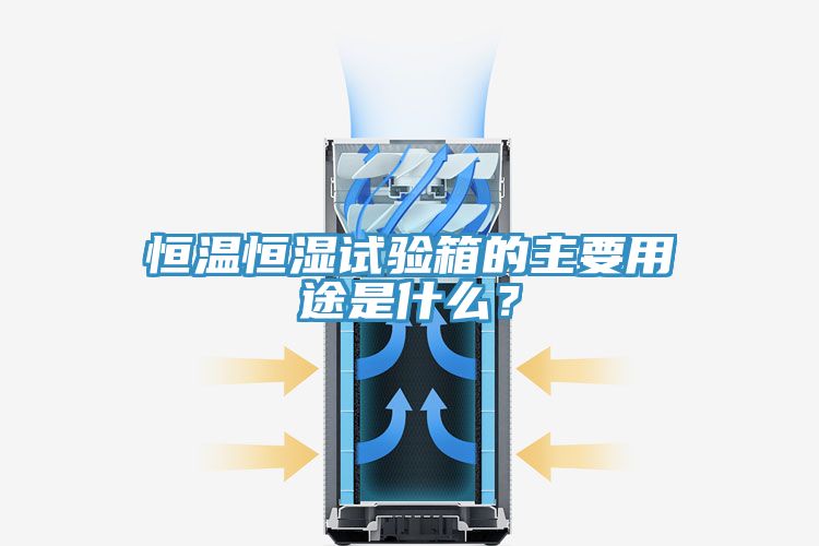 恒溫恒濕試驗箱的主要用途是什么？