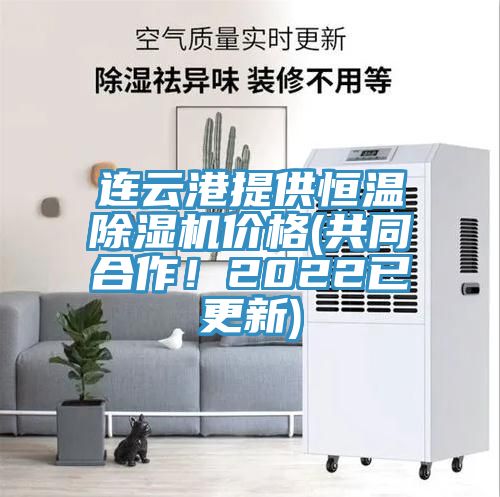 連云港提供恒溫除濕機價格(共同合作！2022已更新)
