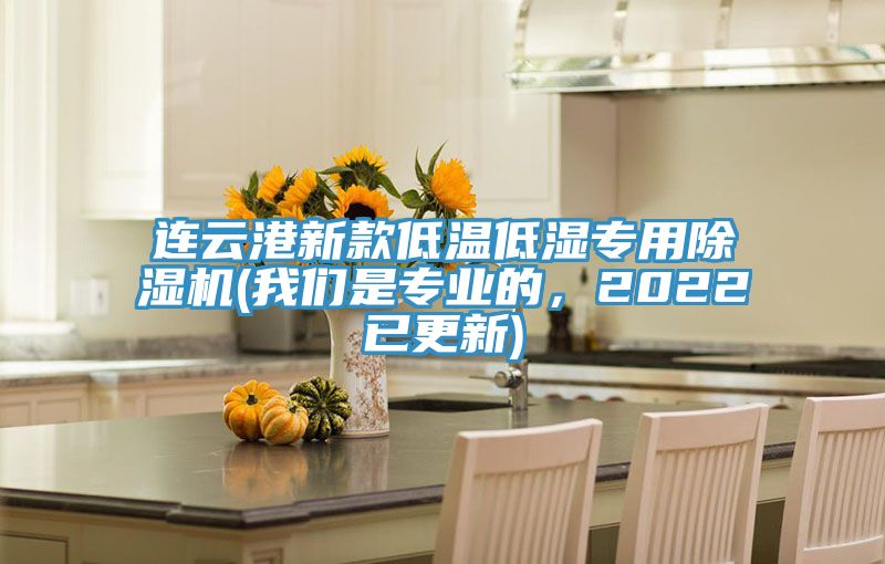 連云港新款低溫低濕專用除濕機(我們是專業(yè)的，2022已更新)