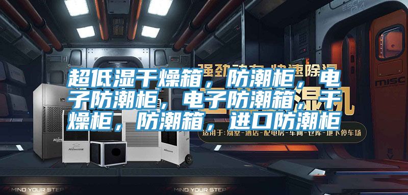 超低濕干燥箱，防潮柜，電子防潮柜，電子防潮箱，干燥柜，防潮箱，進(jìn)口防潮柜