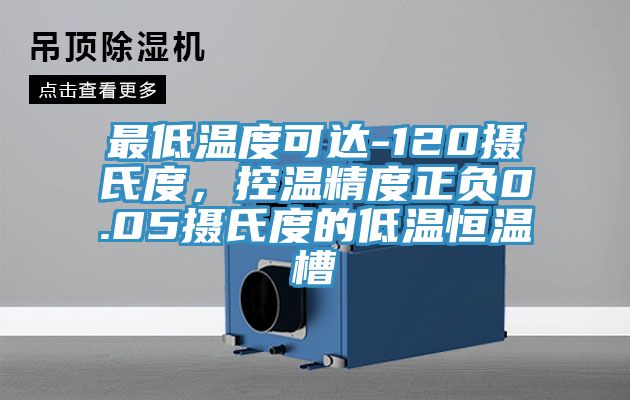 最低溫度可達(dá)-120攝氏度，控溫精度正負(fù)0.05攝氏度的低溫恒溫槽