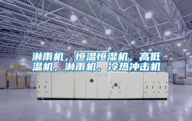 淋雨機(jī)，恒溫恒濕機(jī)，高低溫機(jī)，淋雨機(jī)，冷熱沖擊機(jī)