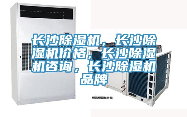 長沙除濕機(jī)，長沙除濕機(jī)價格，長沙除濕機(jī)咨詢，長沙除濕機(jī)品牌