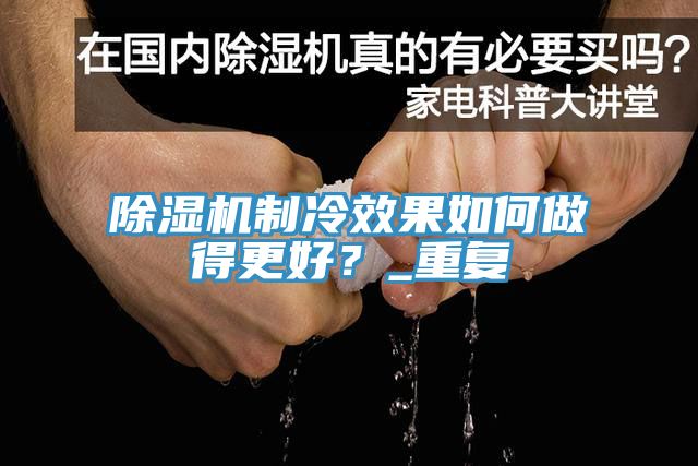 除濕機制冷效果如何做得更好？_重復