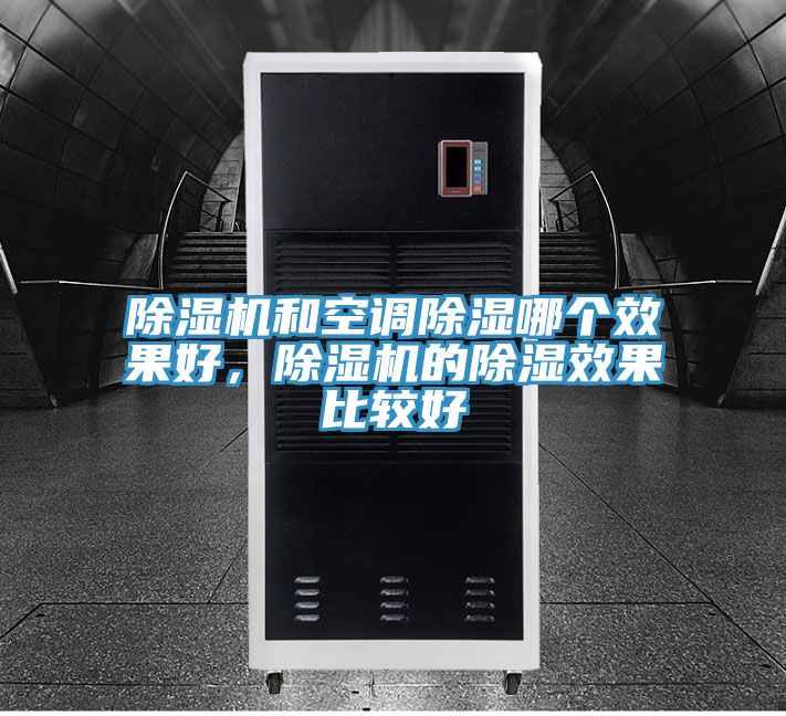 除濕機和空調(diào)除濕哪個效果好，除濕機的除濕效果比較好
