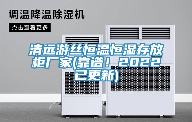 清遠(yuǎn)游絲恒溫恒濕存放柜廠家(靠譜！2022已更新)