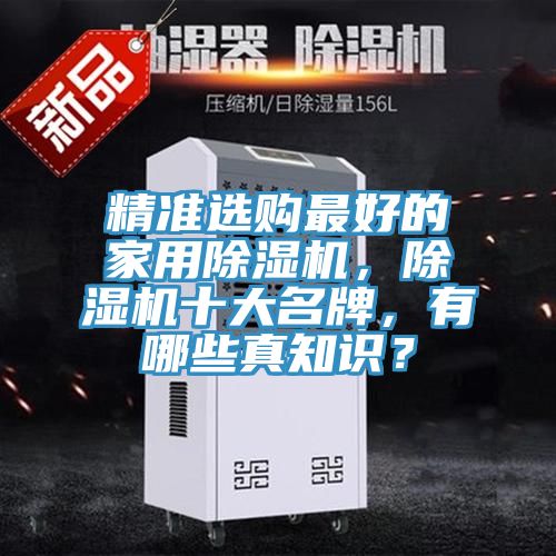 精準(zhǔn)選購(gòu)最好的家用除濕機(jī)，除濕機(jī)十大名牌，有哪些真知識(shí)？
