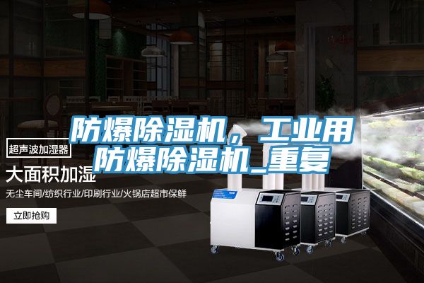 防爆除濕機(jī)，工業(yè)用防爆除濕機(jī)_重復(fù)