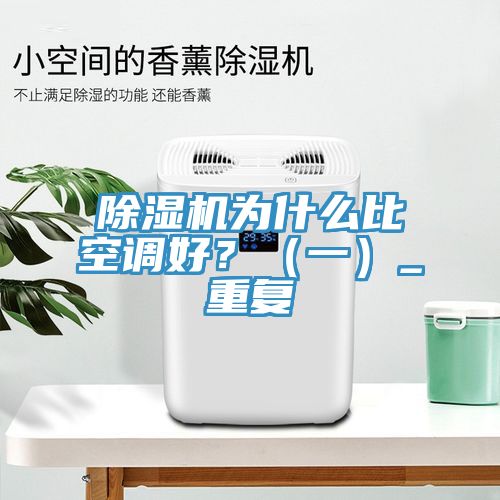 除濕機為什么比空調(diào)好？（一）_重復(fù)