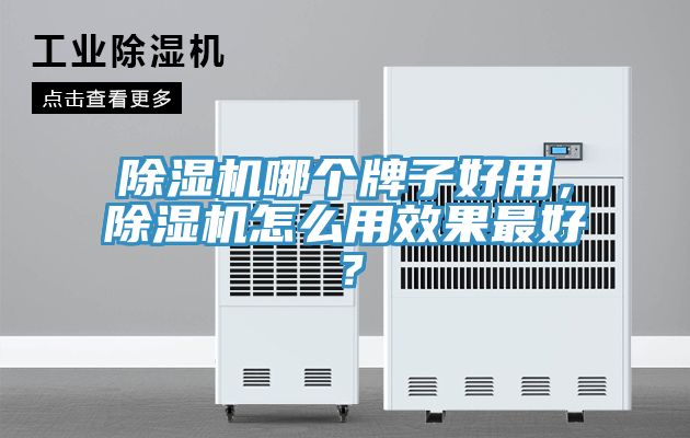 除濕機(jī)哪個牌子好用，除濕機(jī)怎么用效果最好？