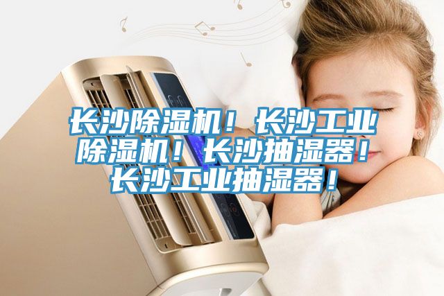 長沙除濕機(jī)！長沙工業(yè)除濕機(jī)！長沙抽濕器！長沙工業(yè)抽濕器！