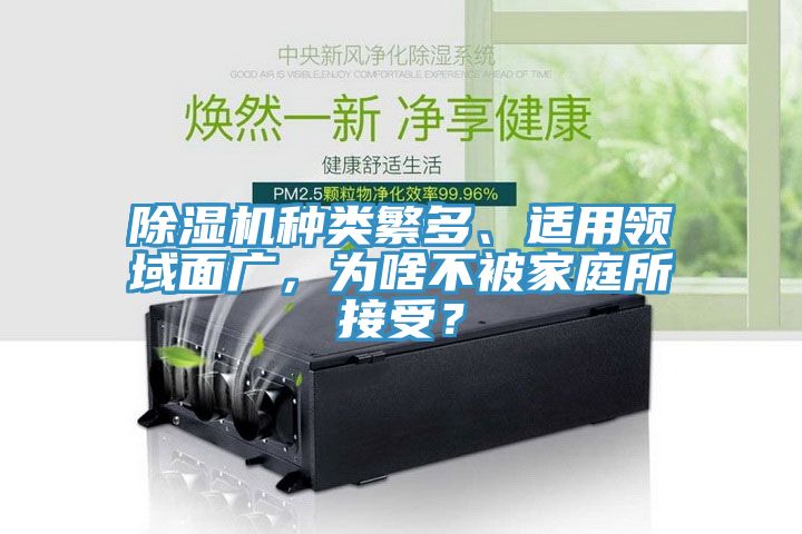 除濕機種類繁多、適用領(lǐng)域面廣，為啥不被家庭所接受？