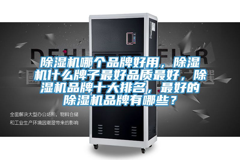 除濕機哪個品牌好用，除濕機什么牌子最好品質(zhì)最好，除濕機品牌十大排名，最好的除濕機品牌有哪些？