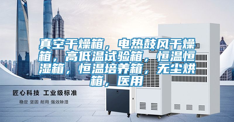 真空干燥箱，電熱鼓風(fēng)干燥箱，高低溫試驗箱，恒溫恒濕箱，恒溫培養(yǎng)箱，無塵烘箱，醫(yī)用