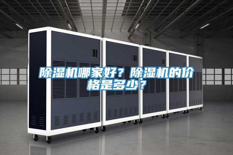 除濕機(jī)哪家好？除濕機(jī)的價(jià)格是多少？