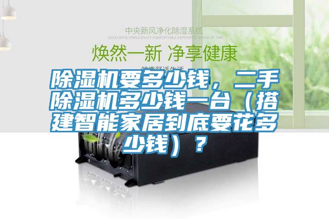 除濕機要多少錢，二手除濕機多少錢一臺（搭建智能家居到底要花多少錢）？
