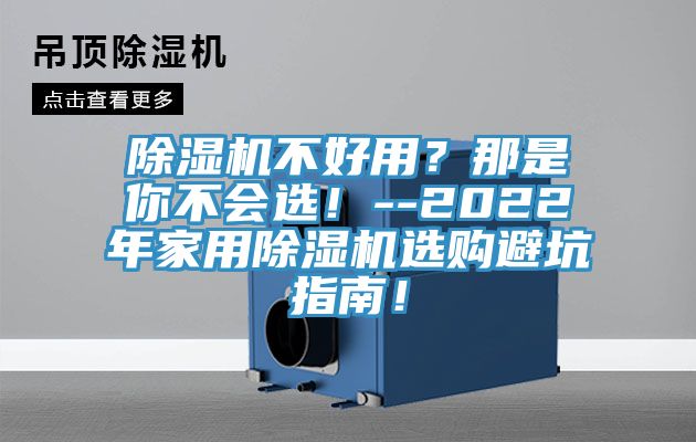 除濕機(jī)不好用？那是你不會(huì)選！--2022年家用除濕機(jī)選購避坑指南！