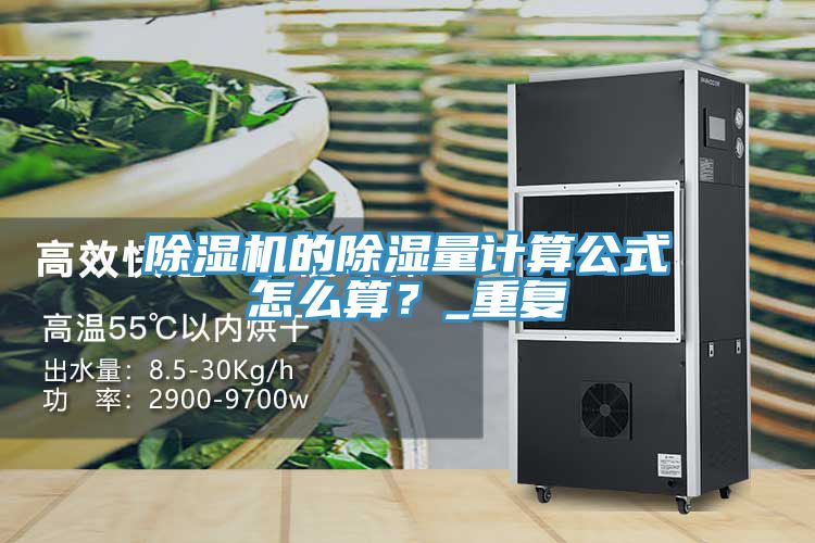 除濕機(jī)的除濕量計(jì)算公式怎么算？_重復(fù)