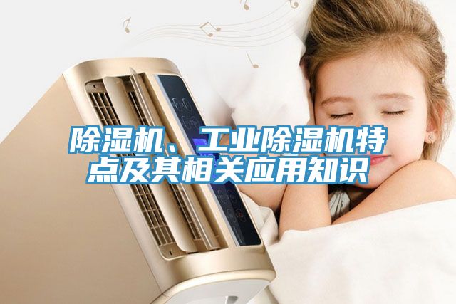 除濕機、工業(yè)除濕機特點及其相關(guān)應(yīng)用知識