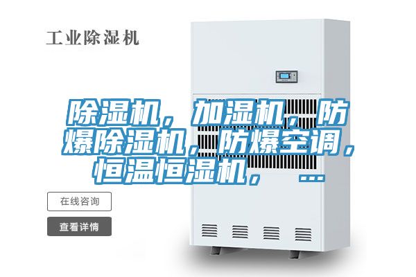 除濕機，加濕機，防爆除濕機，防爆空調(diào)，恒溫恒濕機， ...