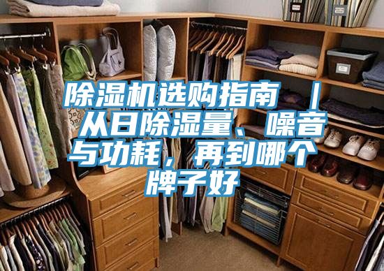 除濕機(jī)選購(gòu)指南 ｜ 從日除濕量、噪音與功耗，再到哪個(gè)牌子好