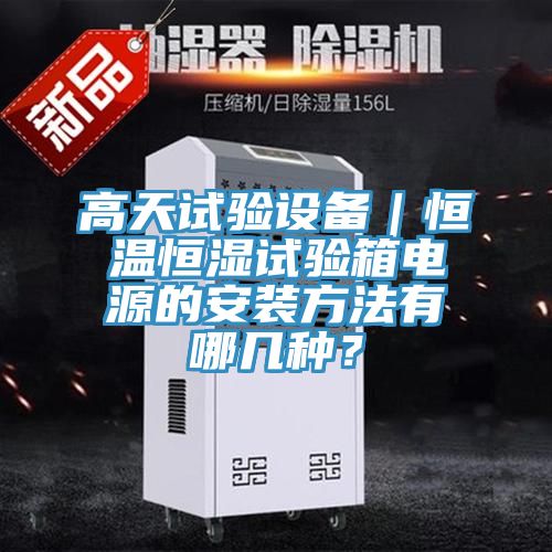 高天試驗設(shè)備｜恒溫恒濕試驗箱電源的安裝方法有哪幾種？