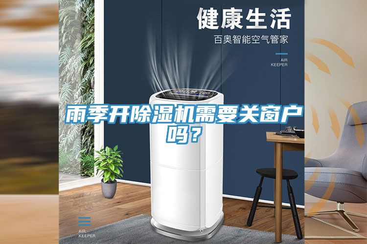 雨季開除濕機(jī)需要關(guān)窗戶嗎？